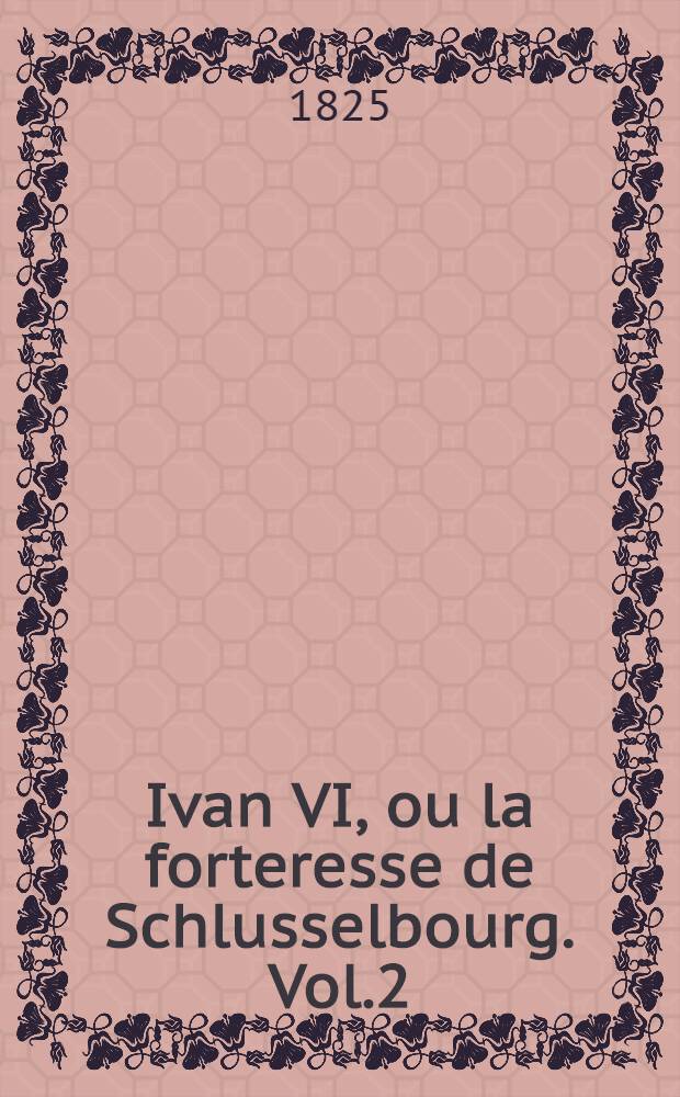 Ivan VI, ou la forteresse de Schlusselbourg. Vol.2