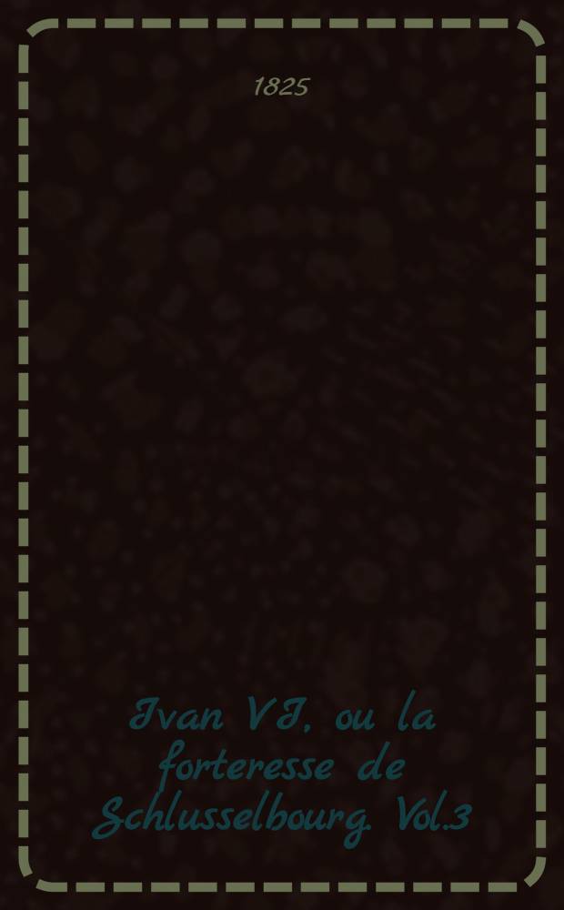 Ivan VI, ou la forteresse de Schlusselbourg. Vol.3