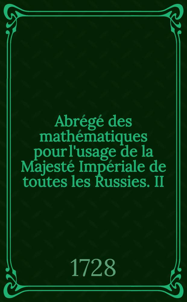 Abrégé des mathématiques pour l'usage de la Majesté Impériale de toutes les Russies. II
