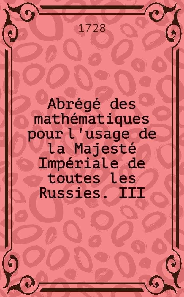 Abrégé des mathématiques pour l'usage de la Majesté Impériale de toutes les Russies. III