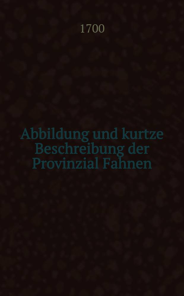 Abbildung und kurtze Beschreibung der Provinzial Fahnen: welche zugleich mit mehrer Armatur und anderen Sachen, die in sieben Transportur-Schiffen oder Russischen Lodien gefunden, und bey der Stadt Dorpt von den Schweden abgenommen worden : Aus dem Schwedischen Exemplar in die Teutsche Sprach übergesetzt