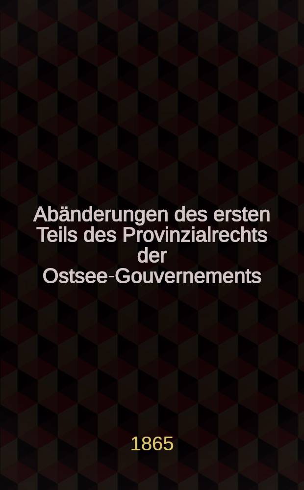 Abänderungen des ersten Teils des Provinzialrechts der Ostsee-Gouvernements : Die Verfassung der Gerichtsbehörden des Livländischen Gouvernements