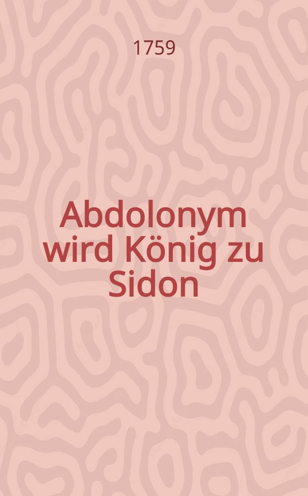 Abdolonym wird König zu Sidon : Ein Schuldrama