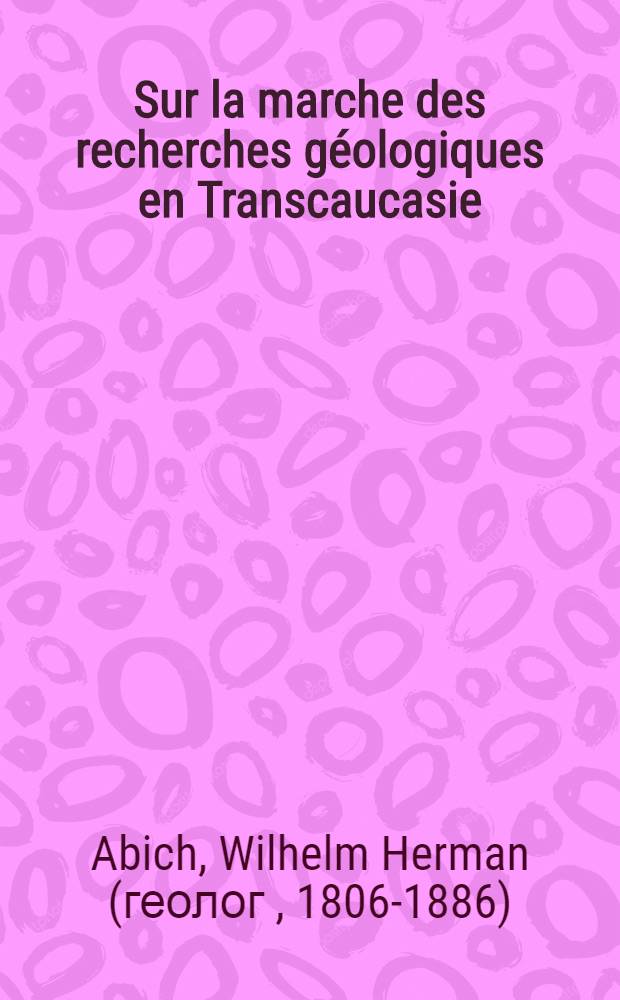 Sur la marche des recherches géologiques en Transcaucasie