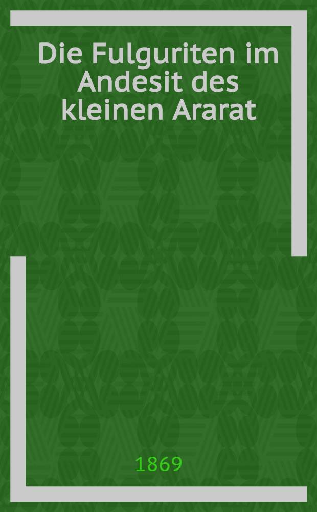 Die Fulguriten im Andesit des kleinen Ararat