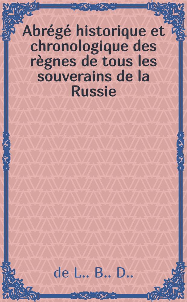 Abrégé historique et chronologique des règnes de tous les souverains de la Russie