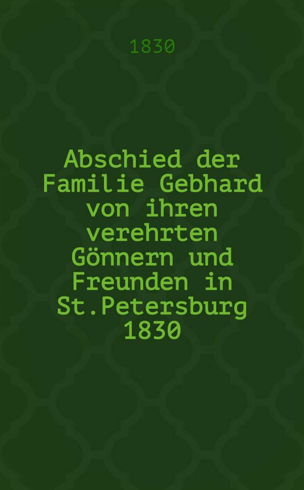 Abschied der Familie Gebhard von ihren verehrten Gönnern und Freunden in St.Petersburg 1830 : Pièce de vers