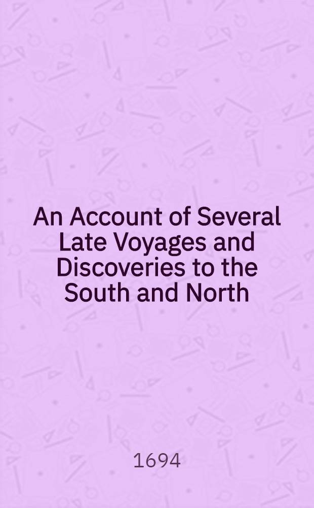 An Account of Several Late Voyages and Discoveries to the South and North : Towards the Streights of Magellan, the South Seas etc. also towards Nova Zembla, Greenland or Spitsberg, etc. : By John Narborough, Jasmen-Tasman, John Wood, and Frederick Marten