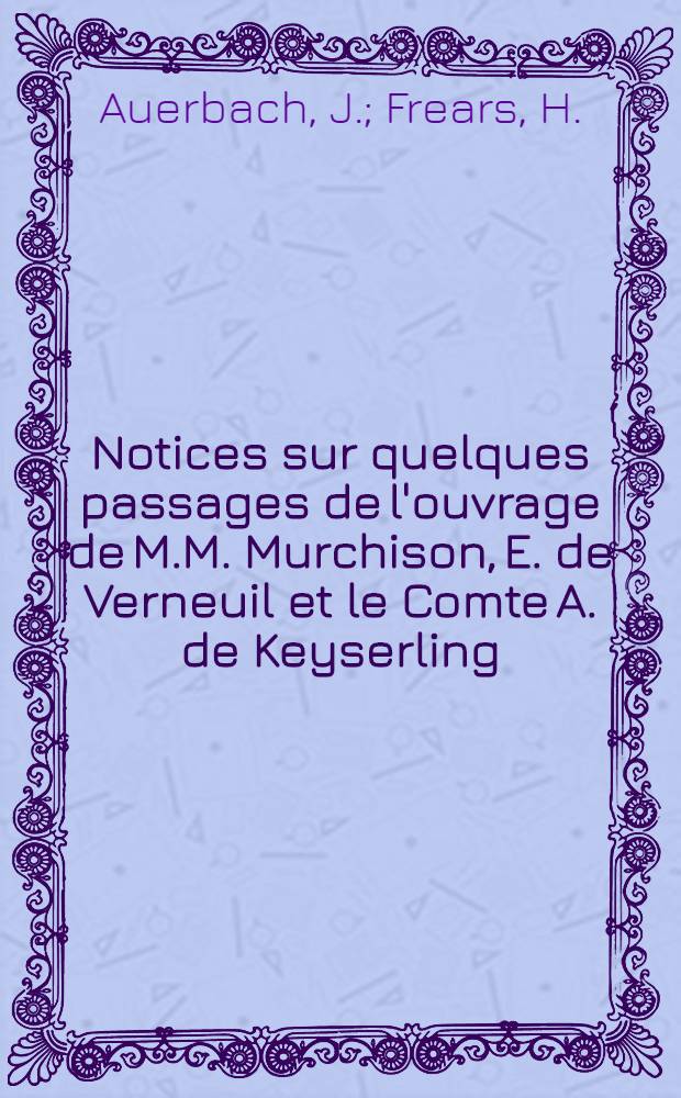 Notices sur quelques passages de l'ouvrage de M.M. Murchison, E. de Verneuil et le Comte A. de Keyserling: "Géologie de la Russie d'Europe et des montagnes de l'Oural"