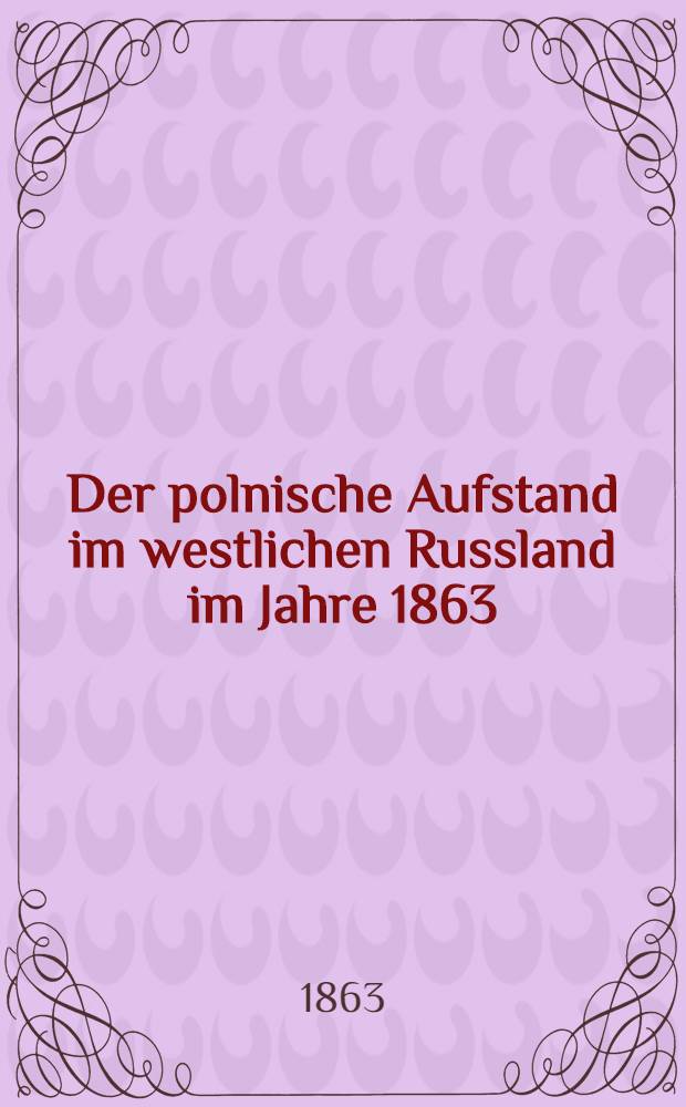 Der polnische Aufstand im westlichen Russland im Jahre 1863