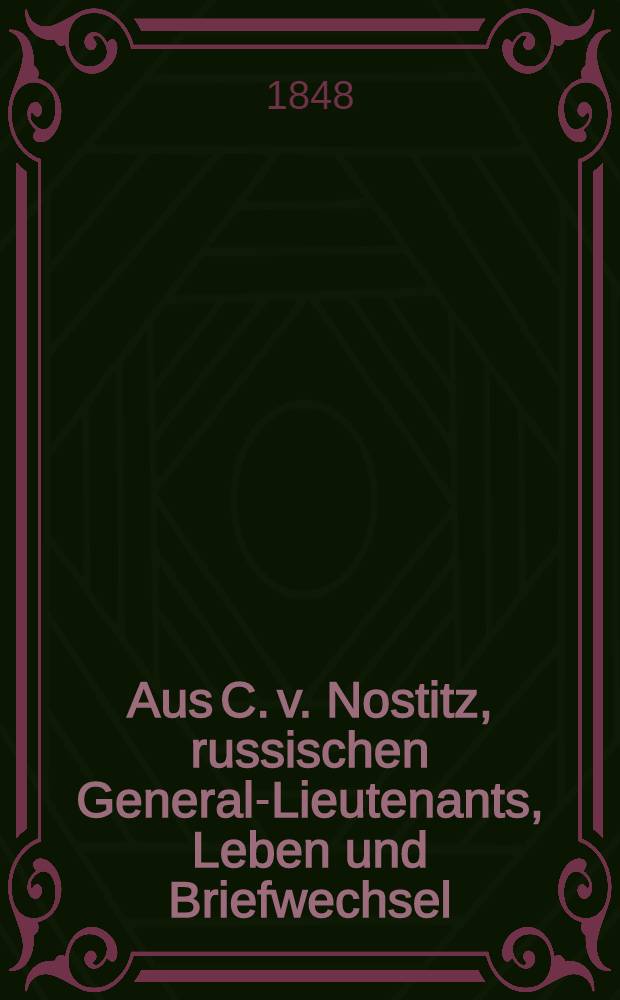 Aus C. v. Nostitz, russischen General-Lieutenants, Leben und Briefwechsel