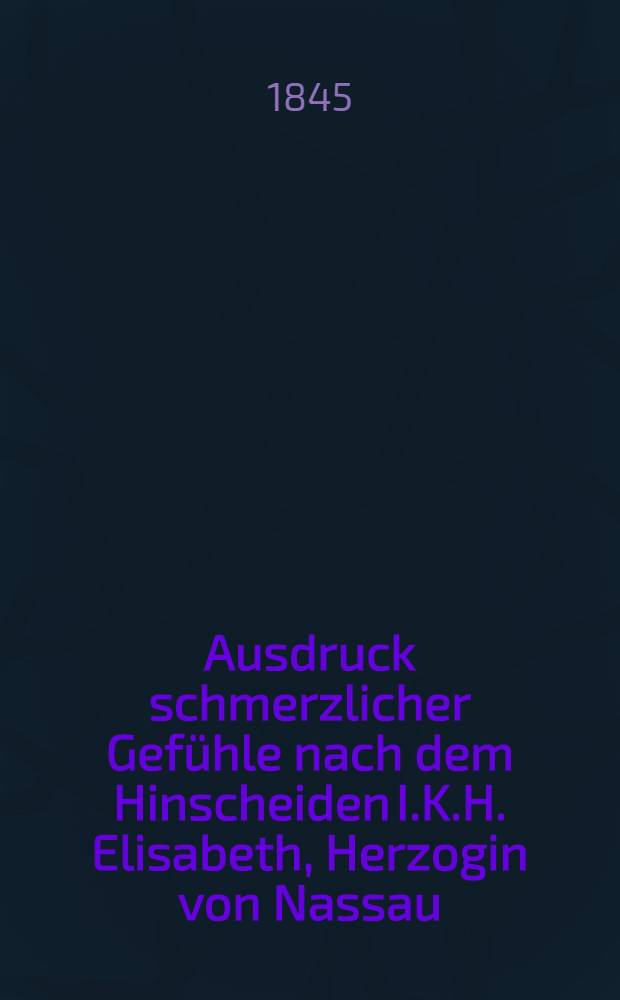Ausdruck schmerzlicher Gefühle nach dem Hinscheiden I.K.H. Elisabeth, Herzogin von Nassau : Pièce de vers