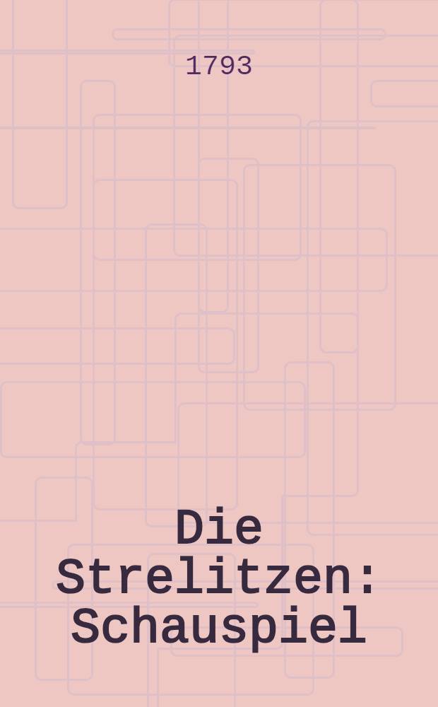 Die Strelitzen : Schauspiel