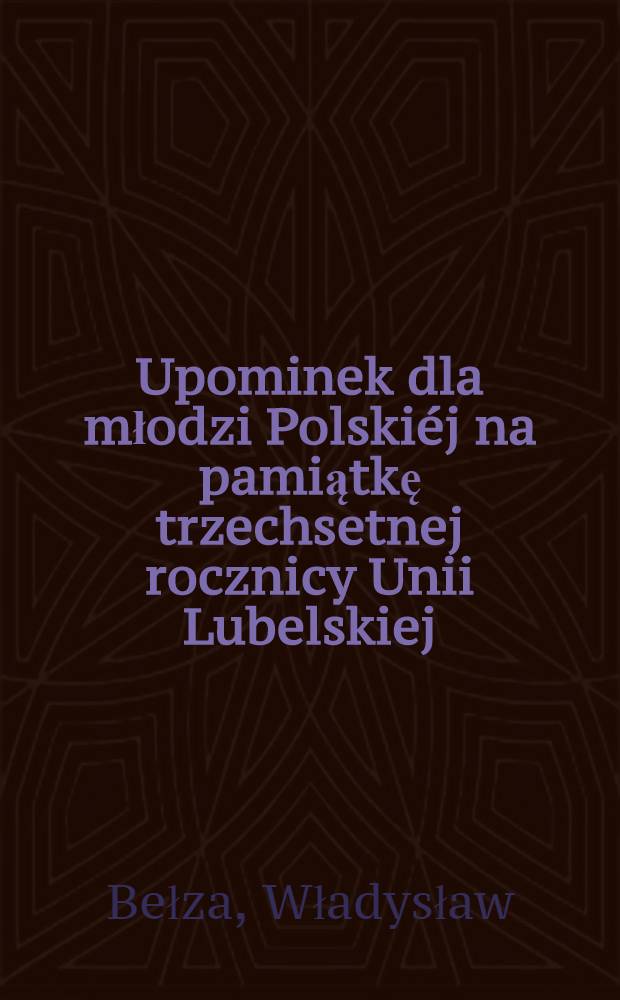 Upominek dla młodzi Polskiéj na pamiątkę trzechsetnej rocznicy Unii Lubelskiej : Pièce de vers