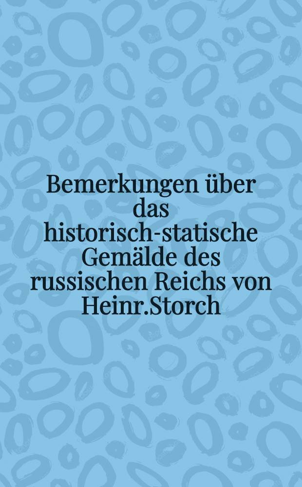 Bemerkungen über das historisch-statische Gemälde des russischen Reichs von Heinr.Storch
