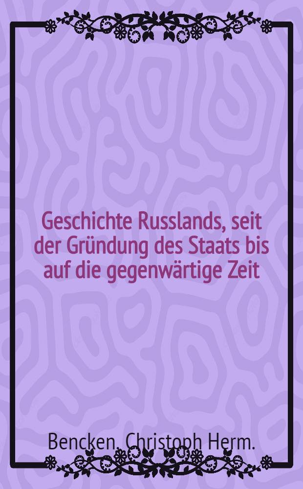 Geschichte Russlands, seit der Gründung des Staats bis auf die gegenwärtige Zeit