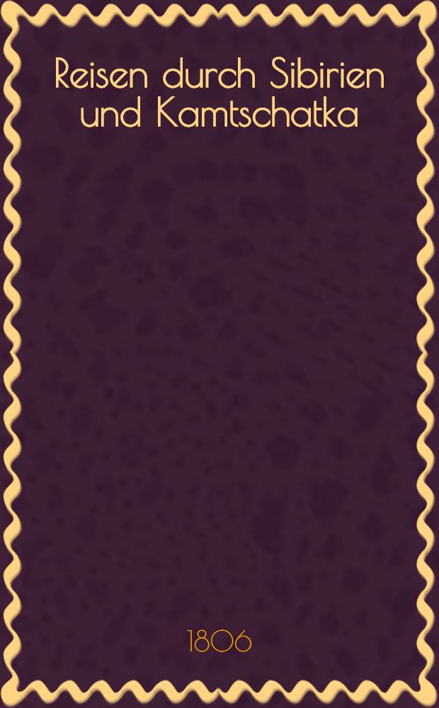 Reisen durch Sibirien und Kamtschatka : Aus dem Englischen übersetz