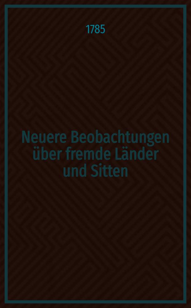 Neuere Beobachtungen über fremde Länder und Sitten : Grösstentheils nach englischen, russischen und französischen Journalen verdeutscht