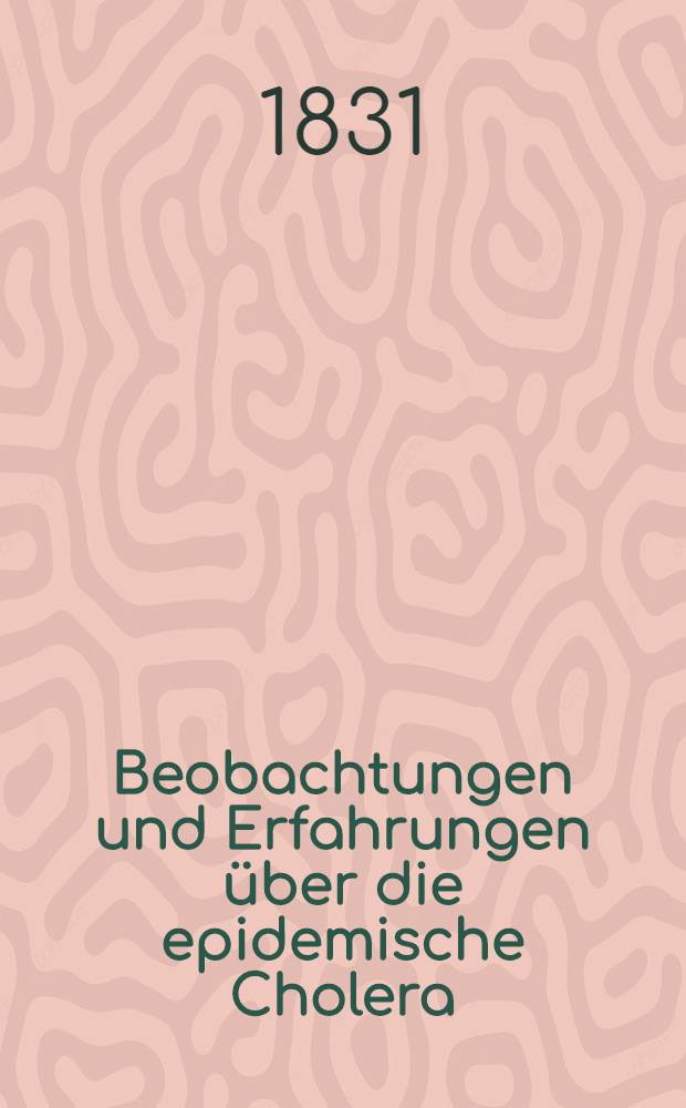 Beobachtungen und Erfahrungen über die epidemische Cholera : In Protocoll-Extracten der Versammlungen sämmtlicher Aerzte Riga's