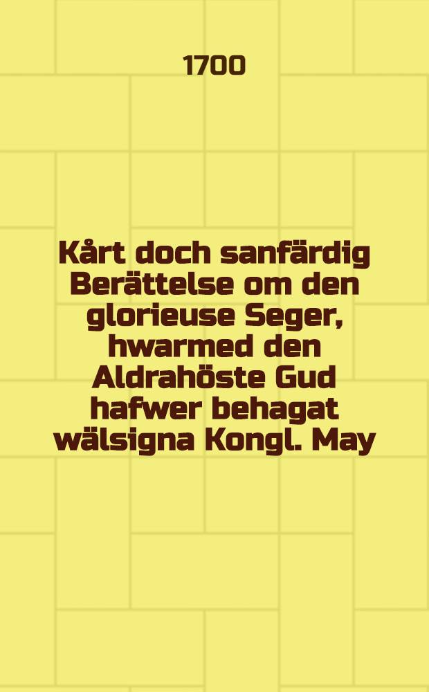 Kårt doch sanfärdig Berättelse om den glorieuse Seger, hwarmed den Aldrahöste Gud hafwer behagat wälsigna Kongl. May:tz af Swerige rättmätige Wapn, emot dess trolöse Fiende Czaren af Muscow