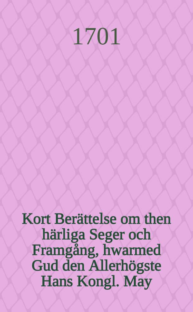 Kort Berättelse om then härliga Seger och Framgång, hwarmed Gud den Allerhögste Hans Kongl. May:tz til Swerige Wapen, genom then lyckeliga öfwerfarten öfwer Düna-Strömmen, hafwer behagat wälsigna