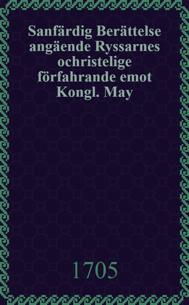 Sanfärdig Berättelse angäende Ryssarnes ochristelige förfahrande emot Kongl. May:tz af Swerige fångne Officerare, Betiente och Undersåtare