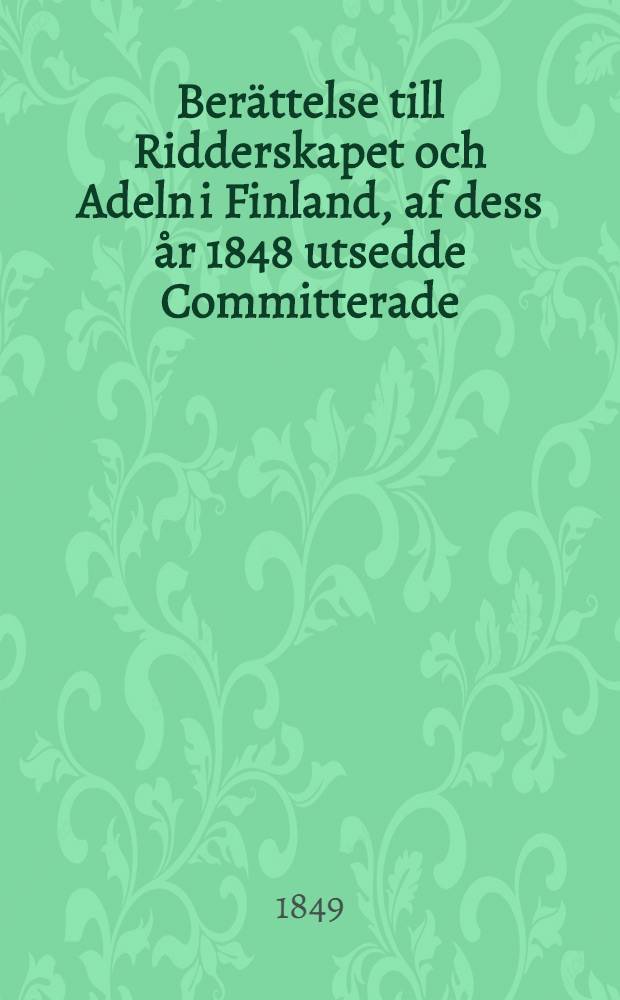 Berättelse till Ridderskapet och Adeln i Finland, af dess år 1848 utsedde Committerade