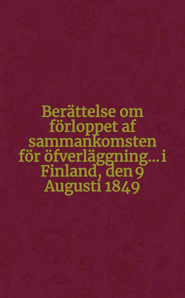 Berättelse om förloppet af sammankomsten för öfverläggning... i Finland, den 9 Augusti 1849