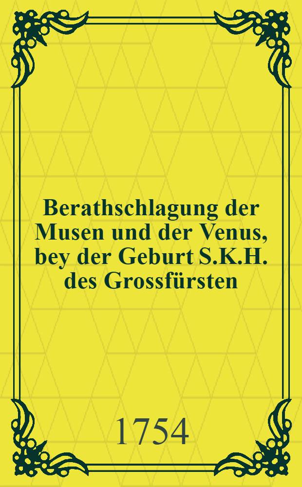 Berathschlagung der Musen und der Venus, bey der Geburt S.K.H. des Grossfürsten (Paul)