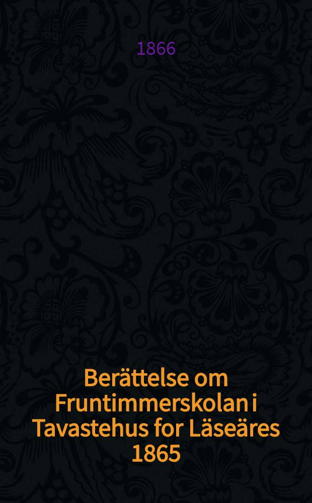Berättelse om Fruntimmerskolan i Tavastehus for Läseäres 1865