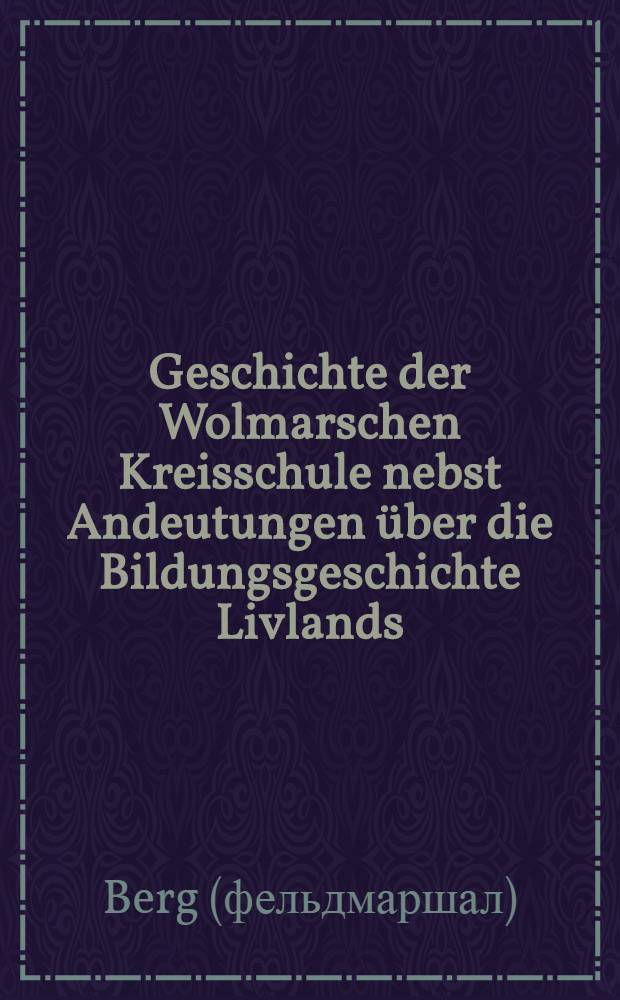 Geschichte der Wolmarschen Kreisschule nebst Andeutungen über die Bildungsgeschichte Livlands