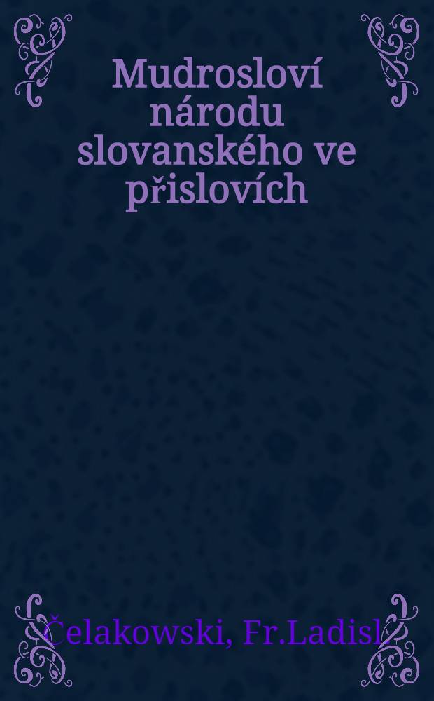 Mudroslov&iacute; n&aacute;rodu slovansk&eacute;ho ve přislov&iacute;ch