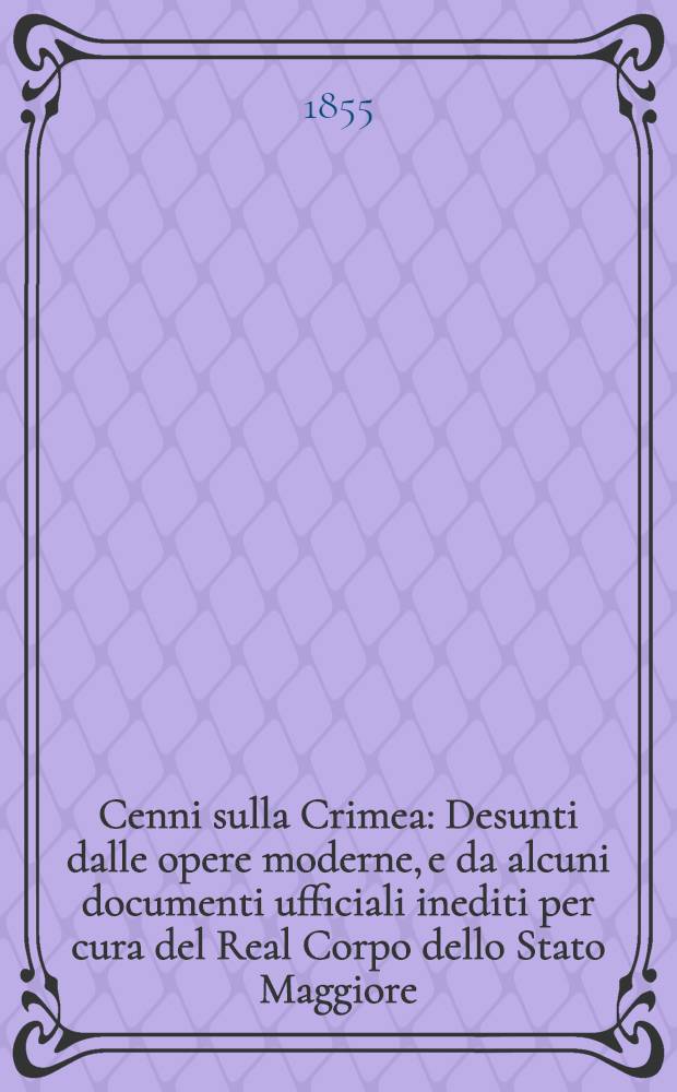 Cenni sulla Crimea : Desunti dalle opere moderne, e da alcuni documenti ufficiali inediti per cura del Real Corpo dello Stato Maggiore