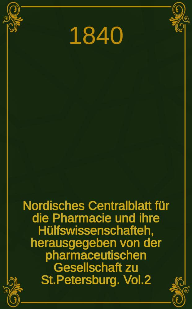 Nordisches Centralblatt für die Pharmacie und ihre Hülfswissenschafteh, herausgegeben von der pharmaceutischen Gesellschaft zu St.Petersburg. Vol.2
