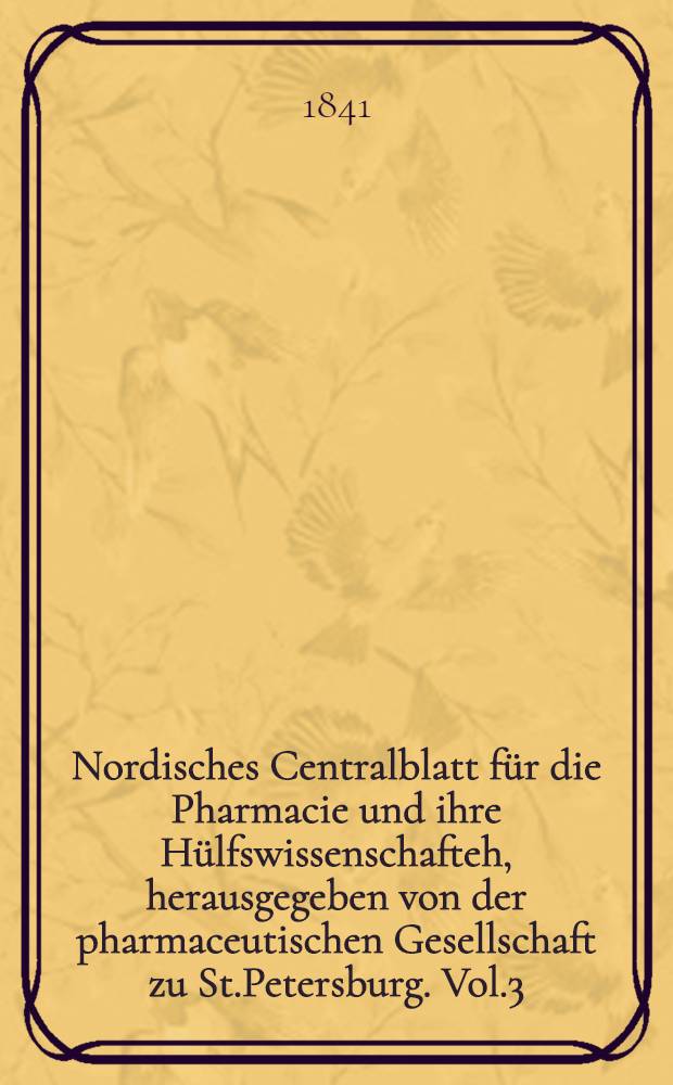 Nordisches Centralblatt für die Pharmacie und ihre Hülfswissenschafteh, herausgegeben von der pharmaceutischen Gesellschaft zu St.Petersburg. Vol.3