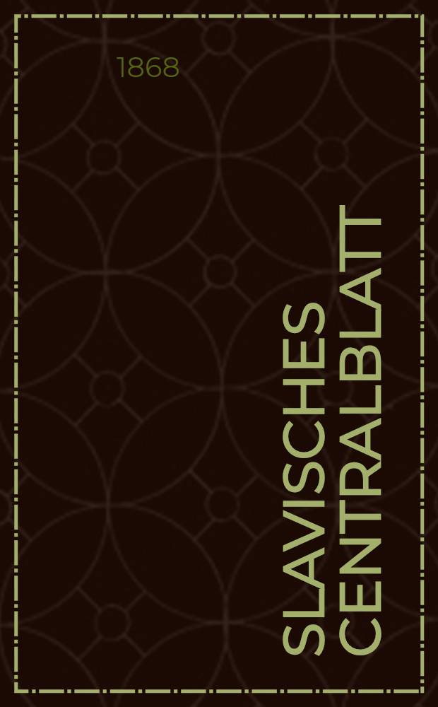 Slavisches Centralblatt : Wochenschrift für Literatur, Kunst, Wissenschaft und nationale Interessen des Gesammtslaventhums. Vol.4