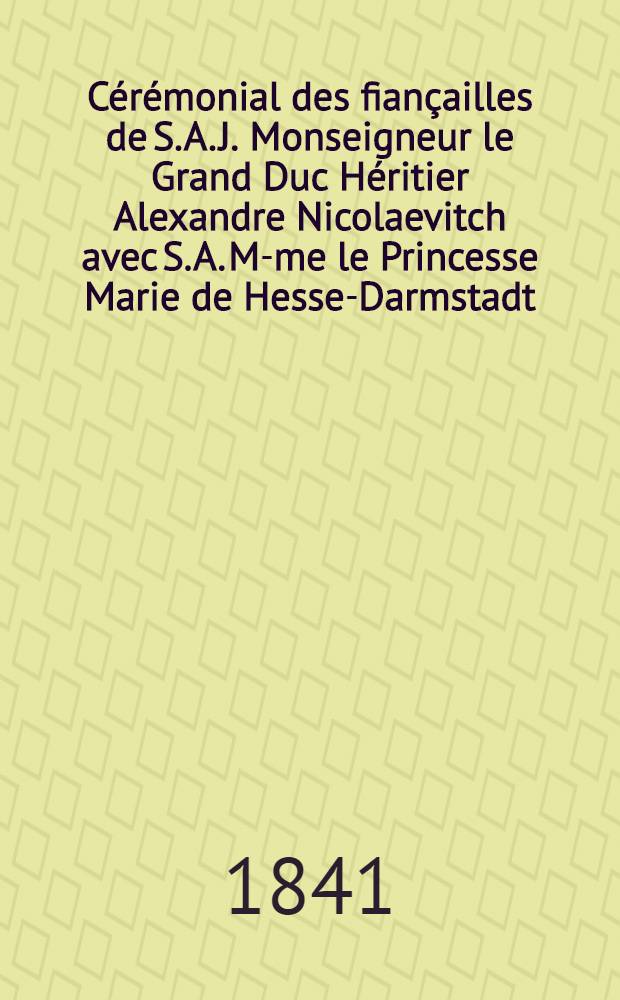 C&eacute;r&eacute;monial des fian&ccedil;ailles de S. A. J. Monseigneur le Grand Duc H&eacute;ritier Alexandre Nicolaevitch avec S. A. M-me le Princesse Marie de Hesse-Darmstadt