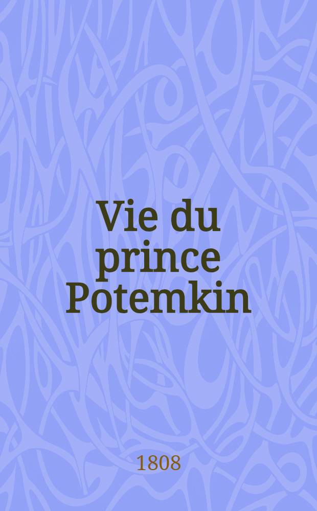 Vie du prince Potemkin : Rédigée par un officier français, d'après les meilleurs ouvrages allemands et français qui ont paru sur la Russie à cette époque