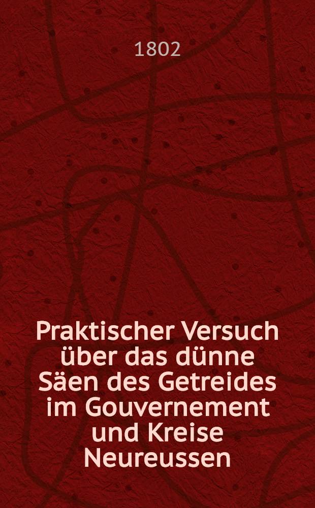 Praktischer Versuch über das dünne Säen des Getreides im Gouvernement und Kreise Neureussen