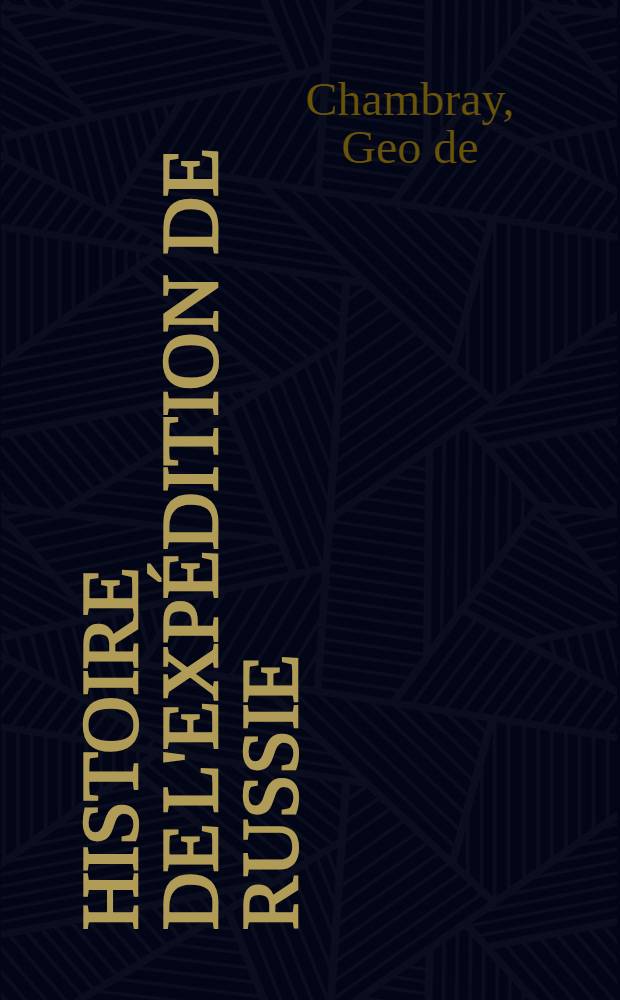Histoire de l'expédition de Russie : Par M***