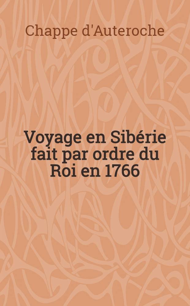 Voyage en Sibérie fait par ordre du Roi en 1766 : Traduit du russe