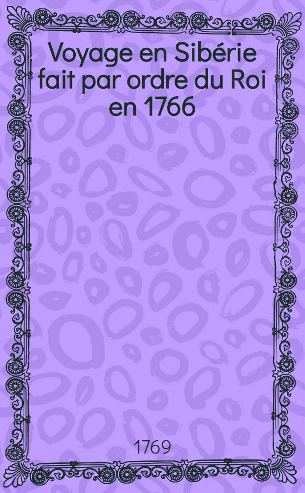 Voyage en Sibérie fait par ordre du Roi en 1766 : Traduit du russe