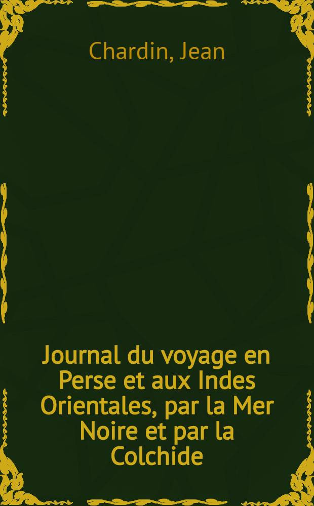 Journal du voyage en Perse et aux Indes Orientales, par la Mer Noire et par la Colchide