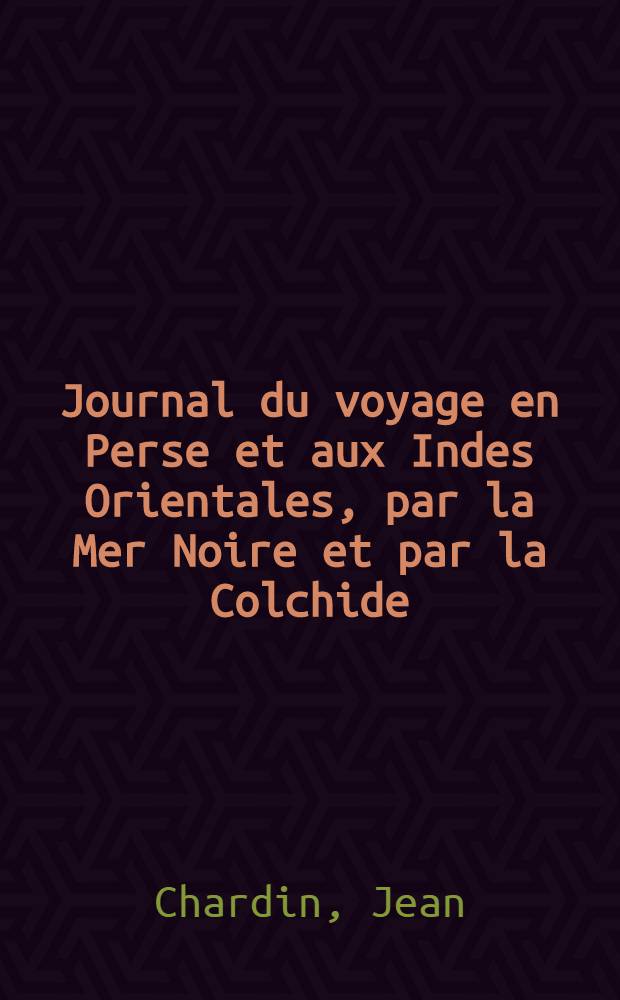 Journal du voyage en Perse et aux Indes Orientales, par la Mer Noire et par la Colchide