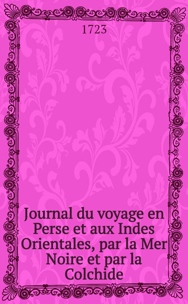 Journal du voyage en Perse et aux Indes Orientales, par la Mer Noire et par la Colchide