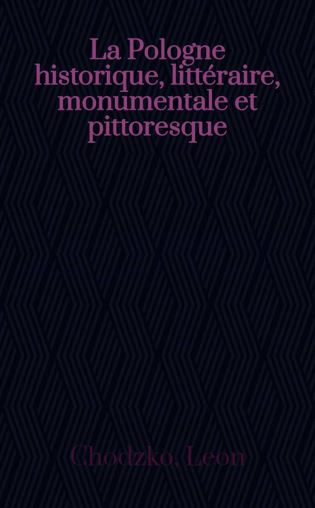 La Pologne historique, littéraire, monumentale et pittoresque