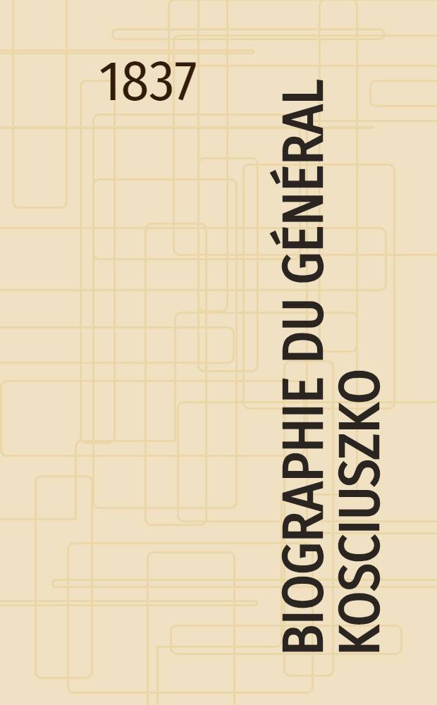 Biographie du g&eacute;n&eacute;ral Kosciuszko