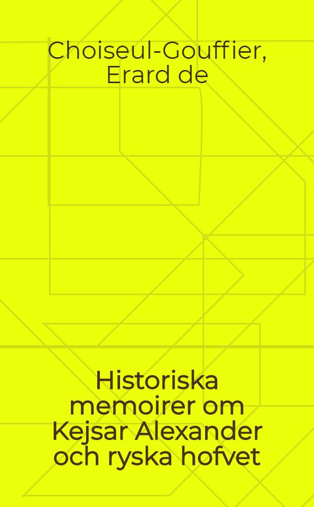 Historiska memoirer om Kejsar Alexander och ryska hofvet : Öfversättning från Franskan