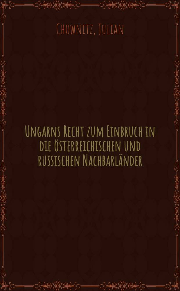 Ungarns Recht zum Einbruch in die &ouml;sterreichischen und russischen Nachbarl&auml;nder