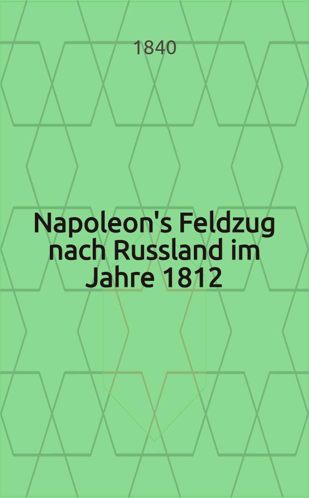 Napoleon's Feldzug nach Russland im Jahre 1812 : Nach Segur bearbeitet